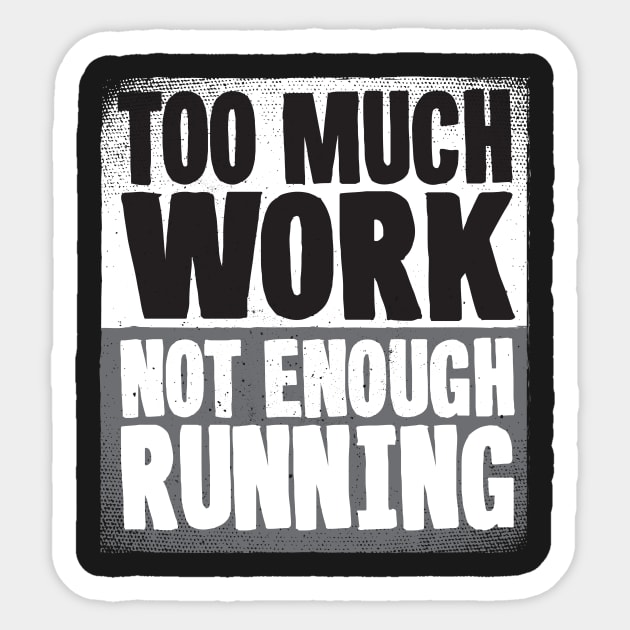 Too Much Work Not Enough Running Sticker by thingsandthings